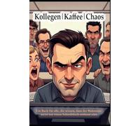 Kollegen Kaffee Chaos: Ein Buch für alle, die wissen, dass der Wahnsinn meist nur einen Schreibtisch entfernt sitzt.