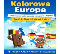 Kolorowa Europa: Edukacyjna kolorowanka z mapami i flagami Część 1: Flagi i Kraje od A do L