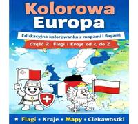 Kolorowa Europa: Edukacyjna kolorowanka z mapami i flagami Część 2: Flagi i Kraje od Ł do Z