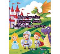 Kolorowanka: Bajkowy świat księżniczek i rycerzy: Kolorowanka pełna magii dla małych artystów
