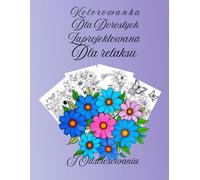 Kolorowanka Dla Dorosłych/ Relaksująca I Antystresowa: Rysunki Przedstawiające Kwiaty Oraz Zwierzęta (Ptaki I Motyle)/ 103 Imponujących I Niezwykłych ... Umysł I Zaostrz Uważność/ Bądź Kreatywny