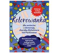 Kolorowanka dla seniorów z demencją, chorobą Alzheimera lub Parkinsona: Proste ilustracje, geometryczne wzory, kolorowanie według kształtu oraz kilka łatwych zadań poprawiających koncentrację