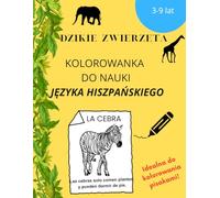 KOLOROWANKA DO NAUKI JĘZYKA HISZPAŃSKIEGO Dzikie Zwierzęta: Spanish Coloring Book for Kids I Learning Spanish I Activity Book For Boys & Girls