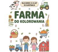 Kolorowanka Farma dla Dzieci 4-8 Lat: 55 Dużych Ilustracji: Proste zadania na start • Kontrola ołówka • Duże, czytelne rysunki