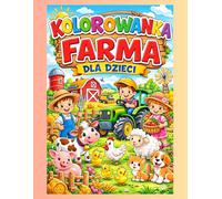 Kolorowanka Farma dla Dzieci: Urocze Zwierzęta Gospodarskie, Traktory i Maszyny Rolnicze - Kreatywna Zabawa dla Dzieci 3-8 Lat
