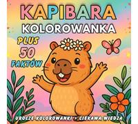Kolorowanka Kapibara: 50 Uroczych Wzorów z Kapibarami Do Pokolorowania + 50 Niesamowitych Faktów - Ta Kolorowanka Z Motywami Kawaii Zapewnia Zabawę i Relaks Dla Dorosłych i Dzieci