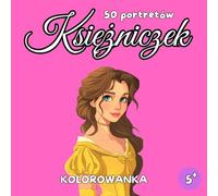 Kolorowanka Księżniczek - 50 Portretów: Kolorowanka Księżniczki - 50 Zachwycających Portretów dla Dzieci od 5 Lat
