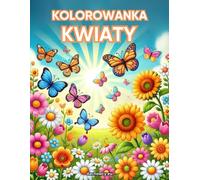 Kolorowanka Kwiaty: Relaksujące Rysunki do Kolorowania dla Dorosłych i Dzieci: Zanurz się w świecie natury! Ta kolorowanka pełna kwiatów i motyli to ... kreatywnej zabawy dla dzieci oraz dorosłych.