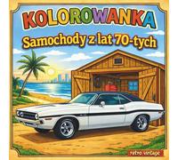 KOLOROWANKA SAMOCHODY Z LAT 70-TYCH: Auta Klasyczne i Retro | Książka dla Chłopca | Legendarne modele i styl dawnej motoryzacji