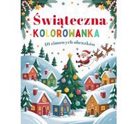 Kolorowanka Świąteczna dla Dzieci 40 Obrazków: Mikołaje, Renifery, Choinki: Świąteczna książeczka do kolorowania - idealna na prezent pod choinkę i zabawę w czasie świąt