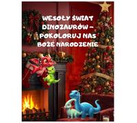 KOLOROWANKA WESOŁY ŚWIAT DINOZAURÓW - POKOLORUJ NAS BOŻE NARODZENIE, 4-8 lat, kreatywność, edukacja i zabawa w jednym,: duże obrazki, 50+rysunków, ... święta, łatwe i wesołe rysunki do kolorowania