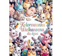 Kolorowanka wielkanocna dla dzieci: Magiczny świat puszystych króliczków - 53prostych obrazków dla dzieci