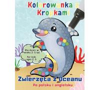 Kolorowanka z kropkami: Zwierzęta z Oceanu: Polsko-angielska książeczka edukacyjna dla dzieci w wieku 2-5 lat - do nauki słówek, kolorowania i kreatywnej zabawy z kropkami