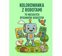 KOLOROWANKA Z ROBOTAMI DLA DZIECI: 70 zabawnych robotów do kolorowania - dla dzieci w wieku 3-10 lat