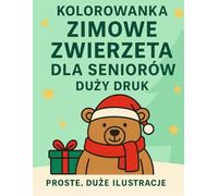 Kolorowanka Zimowe Zwierzęta dla Seniorów - Duży Druk, Edycja Świąteczna: Proste, duże ilustracje z grubymi konturami - relaksująca zabawa na święta
