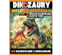 Kolorowanki Dinozaury - Mega Kolorowanka - 100 Kolorowanek z Dinozaurami dla Dzieci: Dinozaury i Wybuchające Wulkany, T-rex, Stegozaur, Diplodok, ... Kolorowanek dla Fanów Dinozaurów!
