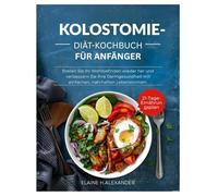 Kolostomie-Diät-Kochbuch für Anfänger: Stellen Sie Ihr Wohlbefinden wieder her und verbessern Sie Ihre Darmgesundheit mit einfachen, nahrhaften Lebensmitteln (Everyday Healthy Cookbook)