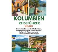 KOLUMBIEN REISEFÜHRER 2025-2026: Entdecken Sie versteckte Schätze, pulsierende Städte, Naturwunder, kulturelle Abenteuer und unverzichtbare Reisetipps