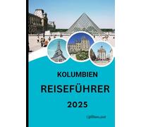 KOLUMBIEN REISEFÜHRER 2025: „Entdecken Sie das Herz Südamerikas: Kultur, Abenteuer und verborgene Schätze erwarten Sie