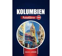 Kolumbien Reiseführer 2025: Entdecken Sie die wichtigsten Sehenswürdigkeiten und Reiseziele, Kultur und Abenteuer in Südamerika, die Sie unbedingt gesehen haben müssen