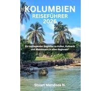 KOLUMBIEN-REISEFÜHRER 2026: Ein umfassender Begleiter zu Kultur, Kulinarik und Abenteuern in allen Regionen“