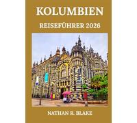 KOLUMBIEN REISEFÜHRER 2026: Entdecken Sie Städte, Kultur, Natur und Abenteuer in einem abwechslungsreichen Land