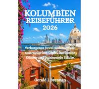 KOLUMBIEN-REISEFÜHRER 2026: Verborgenes Juwel Südamerikas: smaragdgrüne Gipfel, karibische Küsten und pulsierende Städte.