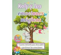 Koly y las emociones mágicas: Cuento infantil para gestionar la alegría, la tristeza, el miedo, el enfado, el asco y la sorpresa. Educación emocional para niños de 3 a 5 años. (Aprendiendo con Koly)