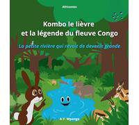 Kombo le lièvre et la légende du fleuve Congo - La petite rivière qui rêvait de devenir grande: Un voyage extraordinaire au coeur de l'Afrique, des ... pour les jeunes explorateurs de 4 à 9 ans