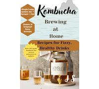 Kombucha Brewing at Home: Recipes for Fizzy, Healthy Drinks: Step-By-Step Fermentation Playbook: SCOBY Care, Carbonation Mastery & Flavor Formulas
