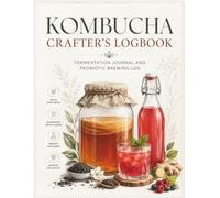 Kombucha Crafter's Logbook: Fermentation Journal and Probiotic Brewing Log: Detailed Tracker for SCOBY Health, Tea Blends, Flavoring Experiments, and pH Levels