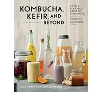 Kombucha, Kefir, and Beyond: A Fun and Flavorful Guide to Fermenting Your Own Probiotic Beverages at Home