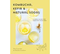 Kombucha, Kefir & Natural Sodas: A simple guide to creating your own