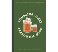 Kombucha Log Book: Track and Review All Details about Your Kombucha Recipes | Kombucha Home Brewing Journal for the Artisanal Brewer
