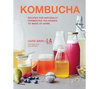 Kombucha: Recipes for naturally fermented tea drinks to make at home