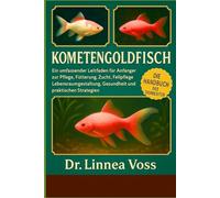 KOMETENGOLDFISCH: Ein umfassender Leitfaden für Anfänger zur Pflege, Fütterung, Zucht, Fellpflege, Lebensraumgestaltung, Gesundheit und praktischen Strategien