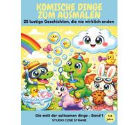KOMISCHE DINGE ZUM AUSMALEN: 25 lustige Geschichten, die nie wirklich enden