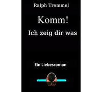 Komm! Ich zeig dir was: Ein Liebesroman
