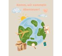 Komm, wir sammeln Abenteuer!: Ein Reisetagebuch für kleine Weltentdecker