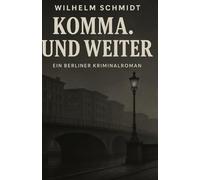 Komma. Und Weiter - Ein Berliner Kriminalroman: Ein düsterer Fall im Berlin der 1970er - zwischen Schatten, Stimmen und einer Stadt voller Geheimnisse
