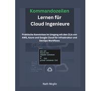 Kommandozeilen Lernen für Cloud Ingenieure: Praktische Kenntnisse im Umgang mit den CLIs von AWS, Azure und Google Cloud für Infrastruktur und DevOps Workflows