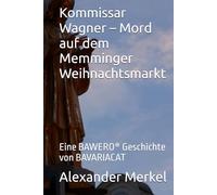 Kommissar Wagner - Mord auf dem Memminger Weihnachtsmarkt: Eine BAWERO® Geschichte von BAVARIACAT (Kommissar Wagner - Kriminalgeschichten aus dem Allgäu)