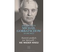 Kommt endlich zur Vernunft - Nie wieder Krieg!: Ein Appell von Michail Gorbatschow an die Welt