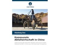 Kommunale Abfallwirtschaft in China: Untersuchung der aktuellen Situation der kommunalen Abfallwirtschaft in China aus internationaler Perspektive