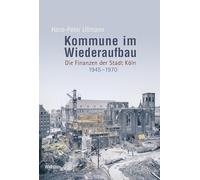 Kommune im Wiederaufbau: Die Finanzen der Stadt Köln 1945-1970
