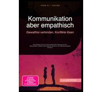 Kommunikation aber empathisch: Gewaltfrei verbinden, Konflikte lösen: Grundlagen für eine wertschätzende Haltung mit Ich-Botschaften, bedürfnisorientierter Sprache und Selbstempathie erlernen.
