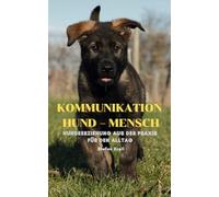 Kommunikation Hund - Mensch: Hundeerziehung aus der Praxis für den Alltag
