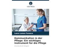 Kommunikation in der Pflege: Ein wichtiges Instrument für die Pflege: Eine berufliche Fähigkeit
