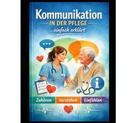 Kommunikation in der Pflege: Einfach erklärt und leicht verständlich (Einfach Lernen - Pflegeausbildung)