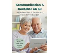 Kommunikation & Kontakte ab 60: So bleiben Sie mit Familie und Freunden verbunden - WhatsApp, E-Mail, Zoom & Co. einfach erklärt (Einfach digital ab 60 - Die verständliche Ratgeberreihe für Senioren)